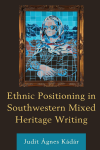 Judit Ágnes Kádár - Ethnic Positioning in Southwestern Mixed Heritage Writing