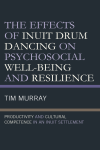 Tim Murray - The Effects of Inuit Drum Dancing on Psychosocial Well-Being and Resilience