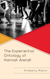 Kimberly Maslin - The Experiential Ontology of Hannah Arendt