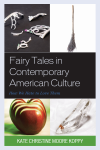 Kate Christine Moore Koppy - Fairy Tales in Contemporary American Culture
