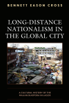 Bennett Eason Cross - Long-Distance Nationalism in the Global City