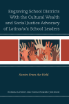 Kendra Lowery, Silvia Romero-Johnson - Engraving School Districts with the Cultural Wealth and Social Justice Advocacy of Latina/o/x School Leaders