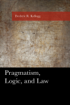 Frederic Kellogg - Pragmatism, Logic, and Law