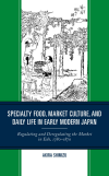 Akira Shimizu - Specialty Food, Market Culture, and Daily Life in Early Modern Japan