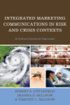 Robert  S. Littlefield, Deanna D. Sellnow, Timothy L. Sellnow - Integrated Marketing Communications in Risk and Crisis Contexts