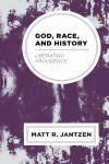 Matt R. Jantzen - God, Race, and History