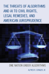 Alfred R. Cowger - The Threats of Algorithms and AI to Civil Rights, Legal Remedies, and American Jurisprudence