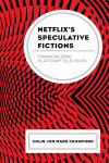 Colin Jon Mark Crawford - Netflix's Speculative Fictions