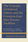 Matthew W. Lunder - The Concept of Ordered Liberty and the Common-Law Due-Process Tradition