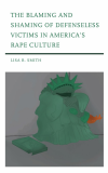 Lisa R. Smith - The Blaming and Shaming of Defenseless Victims in America's Rape Culture