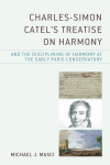 Michael J. Masci - Charles-Simon Catel's Treatise on Harmony and the Disciplining of Harmony at the Early Paris Conservatory
