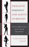 Laura Mattoon D'Amore - Vigilante Feminists and Agents of Destiny