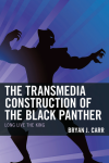 Bryan J. Carr - The Transmedia Construction of the Black Panther