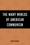 Joshua Morris - The Many Worlds of American Communism