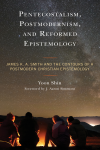 Yoon Shin - Pentecostalism, Postmodernism, and Reformed Epistemology