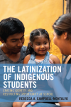 Rebecca A. Campbell-Montalvo - The Latinization of Indigenous Students