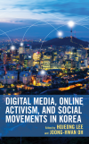 Hojeong Lee, Joong-Hwan Oh - Digital Media, Online Activism, and Social Movements in Korea