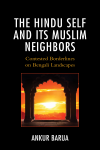 Ankur Barua - The Hindu Self and Its Muslim Neighbors