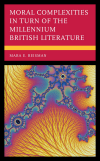 Mara E. Reisman - Moral Complexities in Turn of the Millennium British Literature