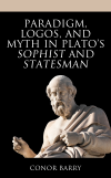 Conor Barry - Paradigm, Logos, and Myth in Plato's Sophist and Statesman