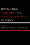 George Klay Kieh Jr., Kelechi A. Kalu - Insurgency, Terrorism, and Counterterrorism in Africa