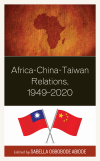 Sabella Ogbobode Abidde - Africa-China-Taiwan Relations, 1949-2020