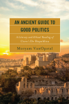 Moryam VanOpstal - An Ancient Guide to Good Politics