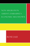 Rose Jaji - Non-Migration Amidst Zimbabwe's Economic Meltdown