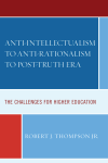 Robert J. Thompson - Anti-Intellectualism to Anti-rationalism to Post-truth Era