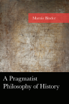 Marnie Binder - A Pragmatist Philosophy of History