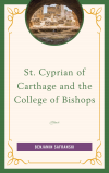 Benjamin Safranski - St. Cyprian of Carthage and the College of Bishops