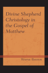 Wayne Baxter - Divine Shepherd Christology in the Gospel of Matthew