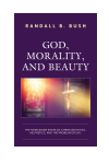 Randall B. Bush - God, Morality, and Beauty