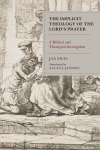 Jan Muis - The Implicit Theology of the Lord's Prayer