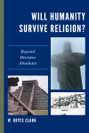 W. Royce Clark - Will Humanity Survive Religion?