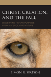 Simon R. Watson - Christ, Creation, and the Fall