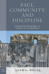 Adam G. White - Paul, Community, and Discipline