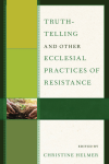 Christine Helmer - Truth-Telling and Other Ecclesial Practices of Resistance