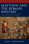 John E. Christianson - Matthew and the Roman Military