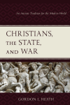 Gordon L. Heath - Christians, the State, and War