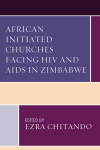 Ezra Chitando - African Initiated Churches Facing HIV and AIDS in Zimbabwe