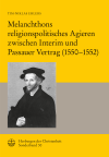 Tim-Niklas Ehlers - Melanchthons religionspolitisches Agieren zwischen Interim und Passauer Vertrag (1550–1552)