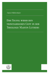 Daniel Mühlethaler - Der Teufel wider den trinitarischen Gott in der Theologie Martin Luthers