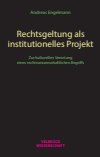 Andreas Engelmann - Rechtsgeltung als institutionelles Projekt