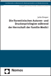 Julia Dreyer - Die florentinischen Autoren- und Druckerprivilegien während der Herrschaft der Familie Medici