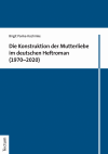 Birgit Panke-Kochinke - Die Konstruktion der Mutterliebe im deutschen Heftroman (1970–2020)