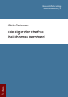 Günter Fischerauer - Die Figur der Ehefrau bei Thomas Bernhard