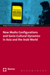 Nadja-Christina Schneider, Carola Richter - New Media Configurations and Socio-Cultural Dynamics in Asia and the Arab World