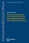 Karolin Herrmann - Die Kompetenzallokation in der Fusionskontrolle im Spannungsfeld nationaler und europäischer Interessen