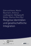 Edmund Arens, Martin Baumann, Antonius Liedhegener, Wolfgang W. Müller, Markus Ries - Religiöse Identitäten und gesellschaftliche Integration